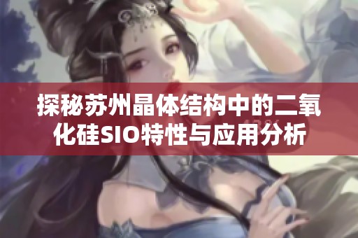 探秘苏州晶体结构中的二氧化硅SIO特性与应用分析
