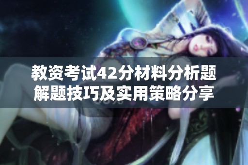 教资考试42分材料分析题解题技巧及实用策略分享
