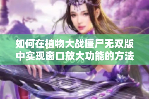 如何在植物大战僵尸无双版中实现窗口放大功能的方法