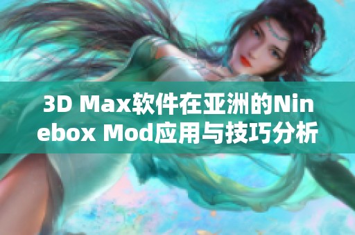 3D Max软件在亚洲的Ninebox Mod应用与技巧分析