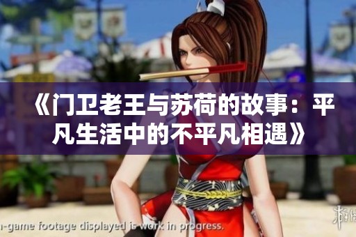 《门卫老王与苏荷的故事：平凡生活中的不平凡相遇》