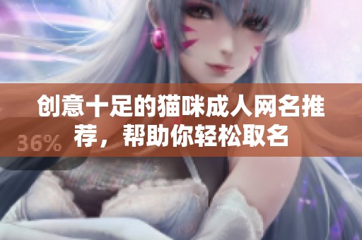 创意十足的猫咪成人网名推荐，帮助你轻松取名