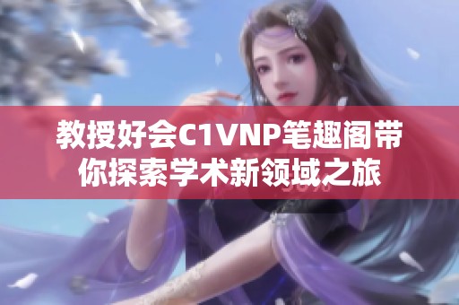 教授好会C1VNP笔趣阁带你探索学术新领域之旅
