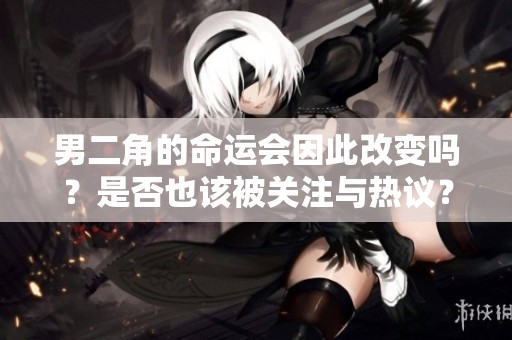 男二角的命运会因此改变吗？是否也该被关注与热议？