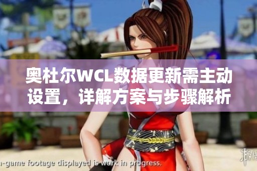 奥杜尔WCL数据更新需主动设置，详解方案与步骤解析