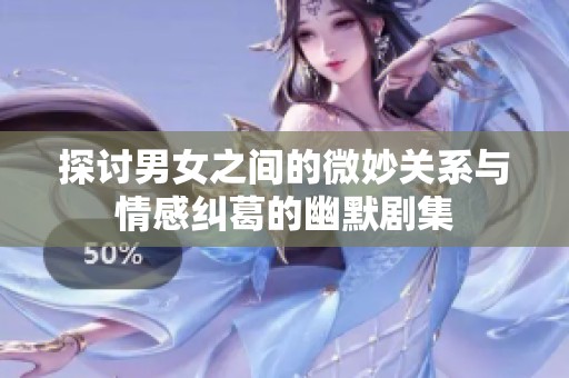 探讨男女之间的微妙关系与情感纠葛的幽默剧集