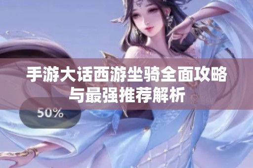 手游大话西游坐骑全面攻略与最强推荐解析