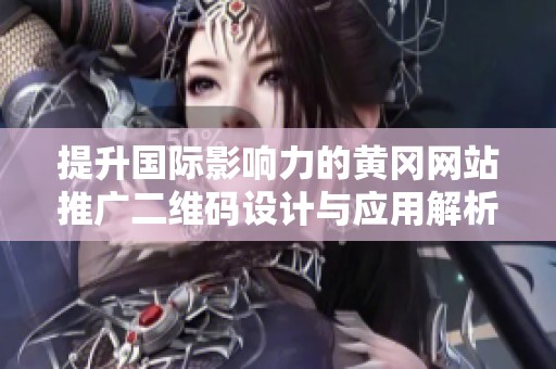 提升国际影响力的黄冈网站推广二维码设计与应用解析