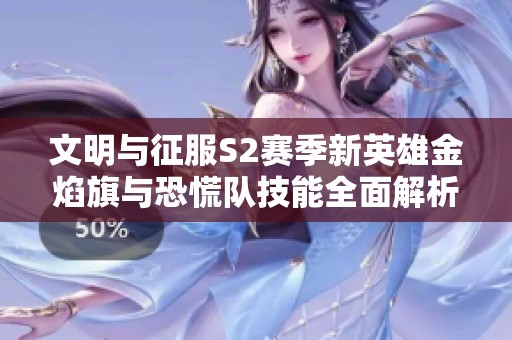 文明与征服S2赛季新英雄金焰旗与恐慌队技能全面解析