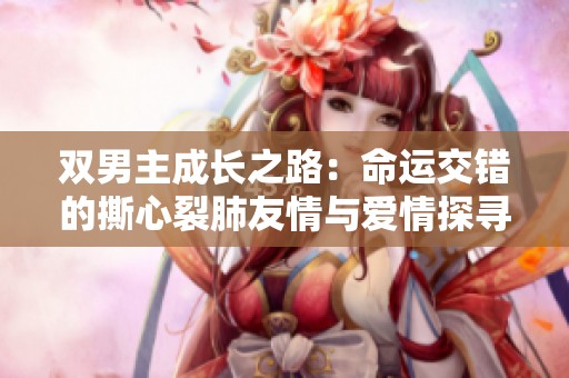 双男主成长之路：命运交错的撕心裂肺友情与爱情探寻