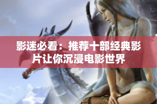 影迷必看：推荐十部经典影片让你沉浸电影世界