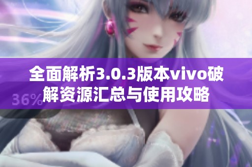 全面解析3.0.3版本vivo破解资源汇总与使用攻略