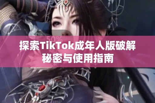 探索TikTok成年人版破解秘密与使用指南