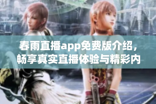 春雨直播app免费版介绍，畅享真实直播体验与精彩内容