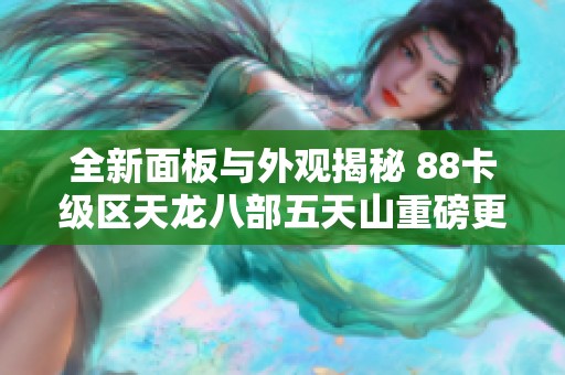 全新面板与外观揭秘 88卡级区天龙八部五天山重磅更新