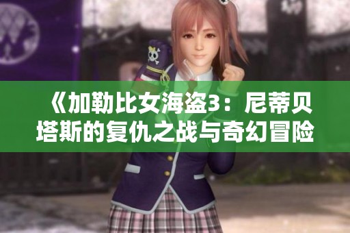 《加勒比女海盗3：尼蒂贝塔斯的复仇之战与奇幻冒险》