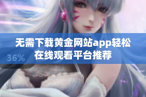 无需下载黄金网站app轻松在线观看平台推荐