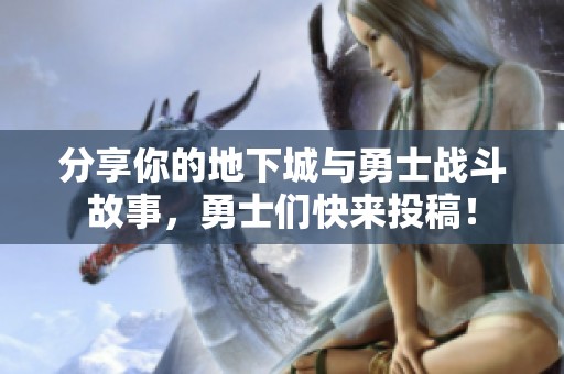 分享你的地下城与勇士战斗故事，勇士们快来投稿！