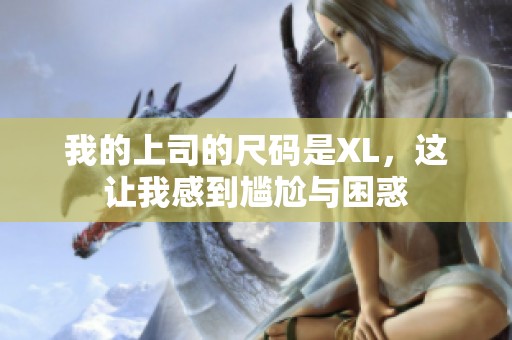 我的上司的尺码是XL，这让我感到尴尬与困惑