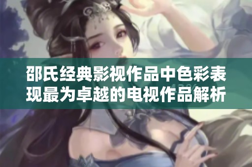 邵氏经典影视作品中色彩表现最为卓越的电视作品解析