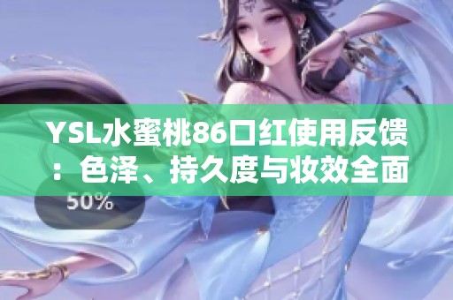 YSL水蜜桃86口红使用反馈：色泽、持久度与妆效全面评测