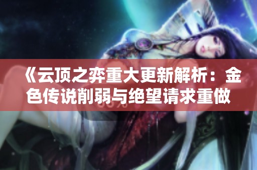 《云顶之弈重大更新解析：金色传说削弱与绝望请求重做的全面预览》