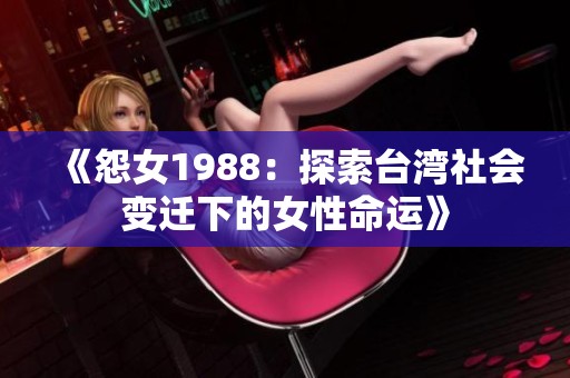《怨女1988：探索台湾社会变迁下的女性命运》