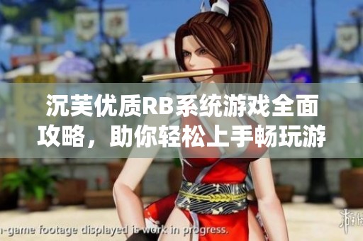 沉芙优质RB系统游戏全面攻略，助你轻松上手畅玩游戏世界