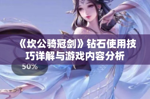 《坎公骑冠剑》钻石使用技巧详解与游戏内容分析
