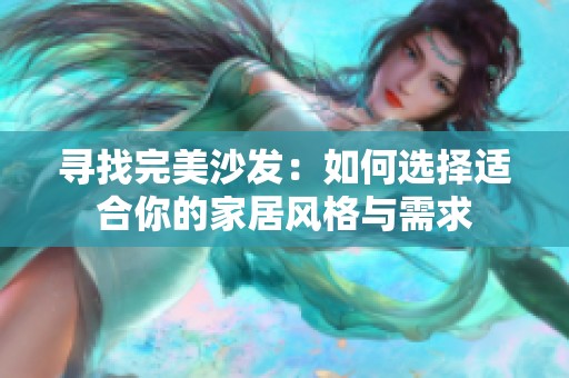 寻找完美沙发：如何选择适合你的家居风格与需求