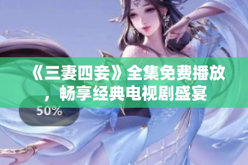 《三妻四妾》全集免费播放，畅享经典电视剧盛宴