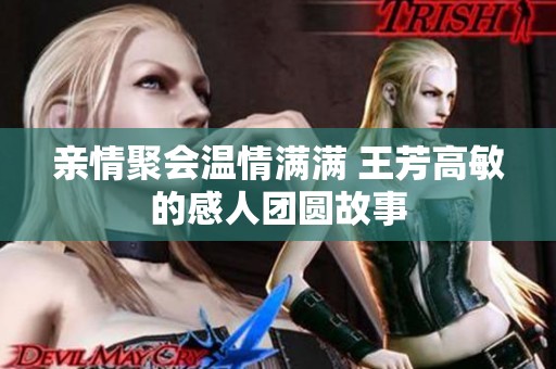 亲情聚会温情满满 王芳高敏的感人团圆故事