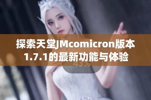 探索天堂JMcomicron版本1.7.1的最新功能与体验