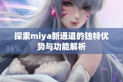 探索miya新通道的独特优势与功能解析