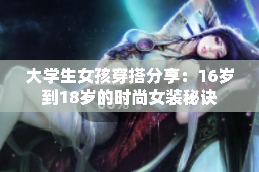 大学生女孩穿搭分享：16岁到18岁的时尚女装秘诀