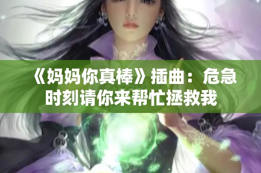 《妈妈你真棒》插曲：危急时刻请你来帮忙拯救我