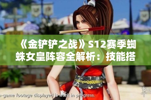 《金铲铲之战》S12赛季蜘蛛女皇阵容全解析：技能搭配与猎手策略详解