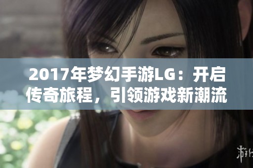 2017年梦幻手游LG：开启传奇旅程，引领游戏新潮流