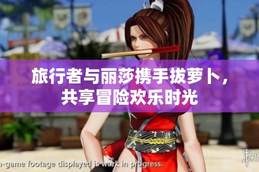 旅行者与丽莎携手拔萝卜，共享冒险欢乐时光