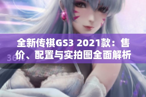 全新传祺GS3 2021款：售价、配置与实拍图全面解析