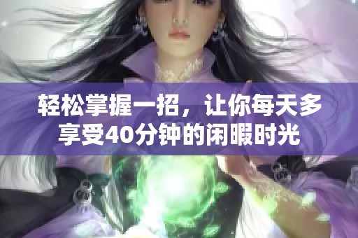 轻松掌握一招，让你每天多享受40分钟的闲暇时光