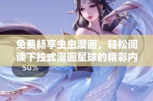 免费畅享虫虫漫画，轻松阅读下拉式漫画星球的精彩内容