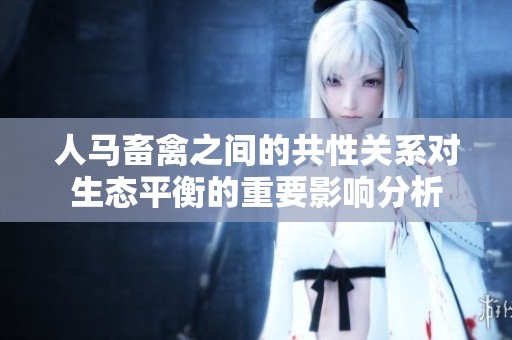 人马畜禽之间的共性关系对生态平衡的重要影响分析