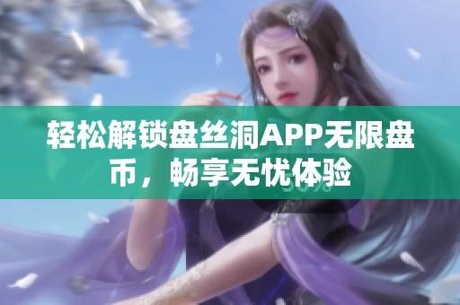 轻松解锁盘丝洞APP无限盘币，畅享无忧体验