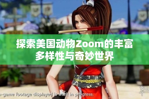 探索美国动物Zoom的丰富多样性与奇妙世界