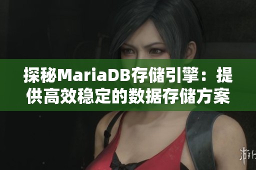 探秘MariaDB存储引擎：提供高效稳定的数据存储方案