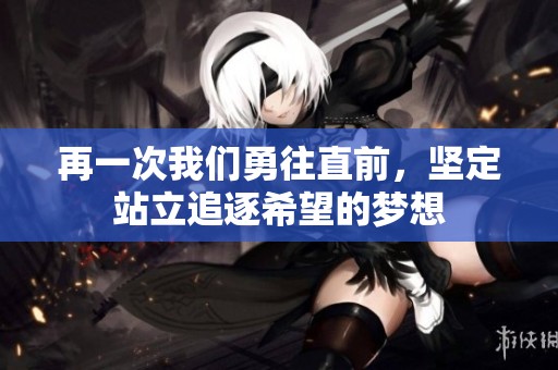 再一次我们勇往直前，坚定站立追逐希望的梦想