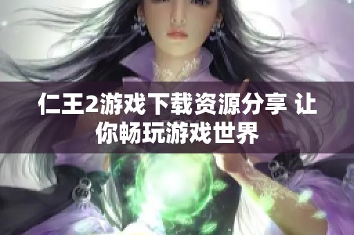 仁王2游戏下载资源分享 让你畅玩游戏世界