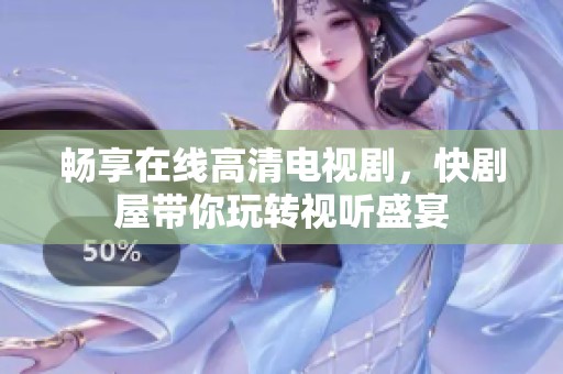 畅享在线高清电视剧，快剧屋带你玩转视听盛宴