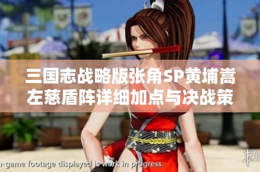 三国志战略版张角SP黄埔嵩左慈盾阵详细加点与决战策略分析